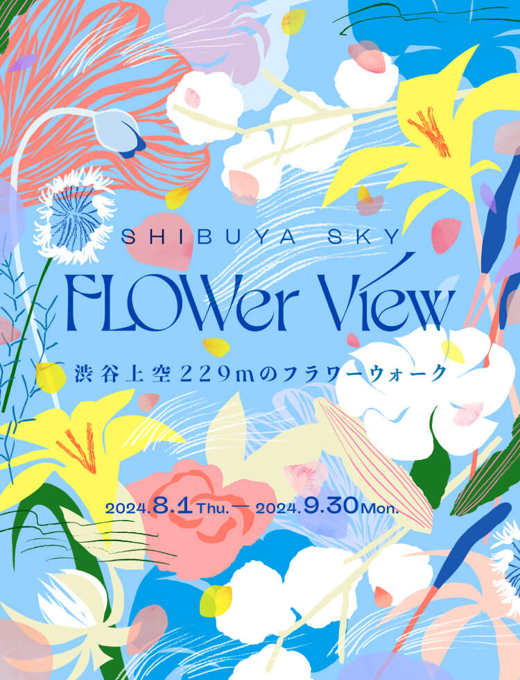 SHIBUYA SKY FLOWer View 渋谷上空229mのフラワーウォーク 2024.8.1 the. - 2024.9.30 mon.